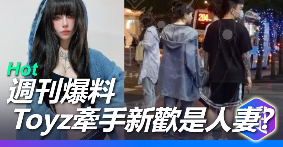 Toyz牽人妻? 周刊爆料Toyz牽手爆乳新歡「其實人妻人母」