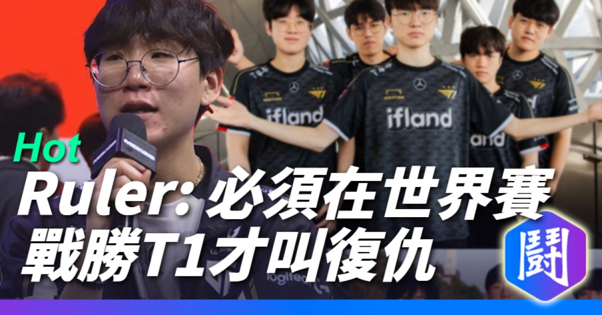 Ruler:必須在世界賽戰勝T1才有復仇的感覺