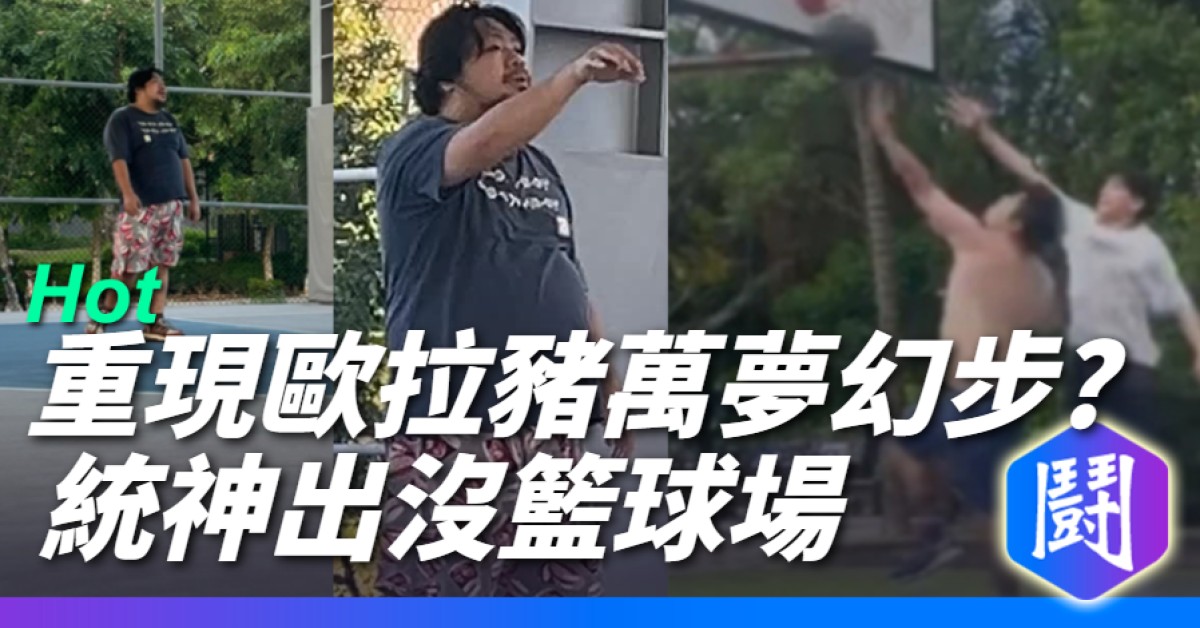 想哥哥了? 阿航突然出現籃球場 重現歐拉豬萬魔幻步??
