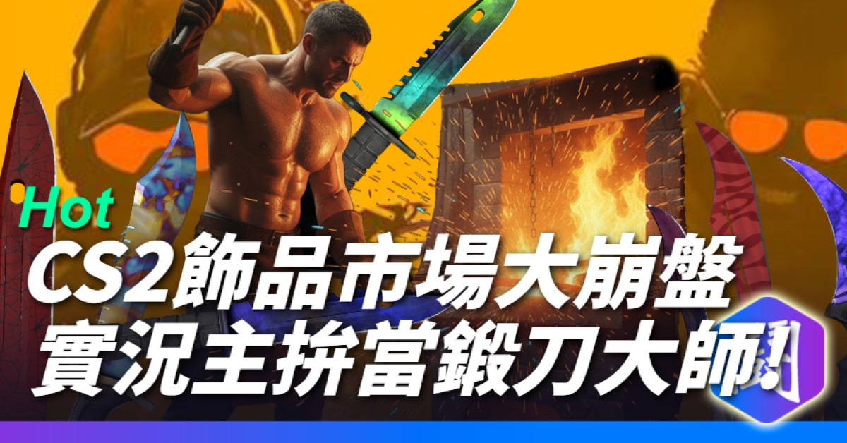 CS2飾品市場大崩盤…實況主拚當鍛刀大師